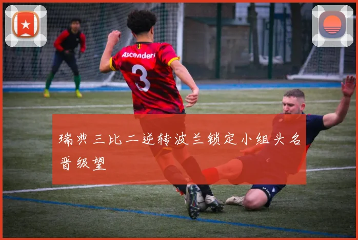 瑞典三比二逆转波兰锁定小组头名晋级望