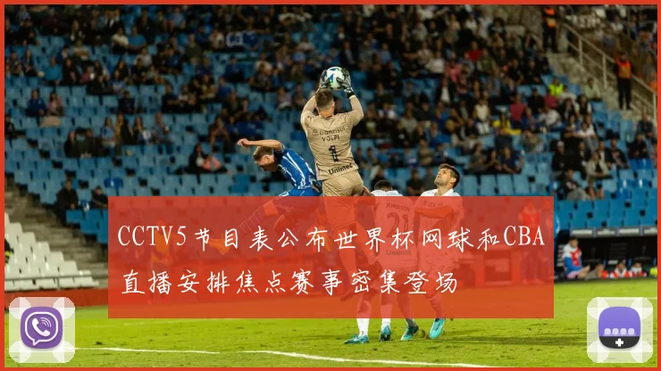 CCTV5节目表公布世界杯网球和CBA直播安排焦点赛事密集登场