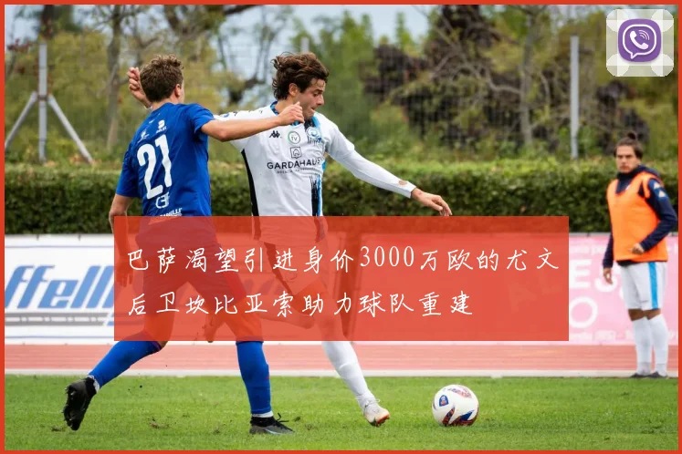 巴萨渴望引进身价3000万欧的尤文后卫坎比亚索助力球队重建