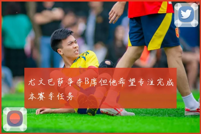 尤文巴萨争夺B席但他希望专注完成本赛季任务